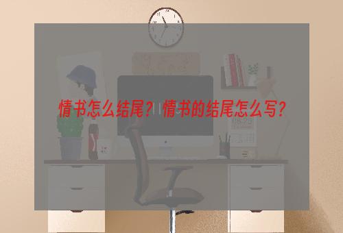 情书怎么结尾？ 情书的结尾怎么写？