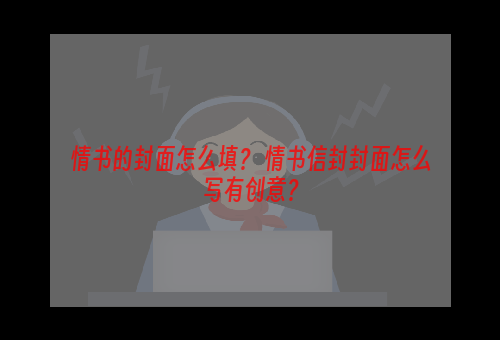 情书的封面怎么填？ 情书信封封面怎么写有创意？