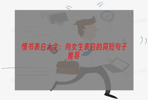 情书表白大全：向女生表白的简短句子推荐