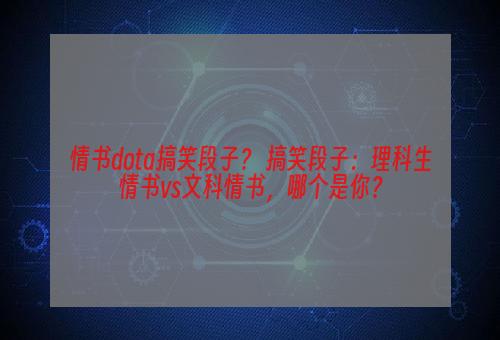 情书dota搞笑段子？ 搞笑段子：理科生情书vs文科情书，哪个是你？