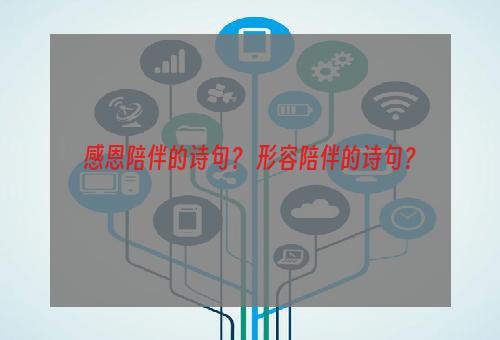 感恩陪伴的诗句？ 形容陪伴的诗句？