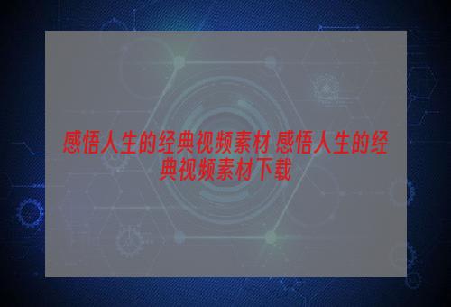 感悟人生的经典视频素材 感悟人生的经典视频素材下载