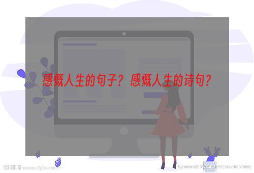 感慨人生的句子？ 感慨人生的诗句？