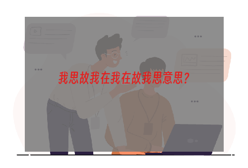 我思故我在我在故我思意思？