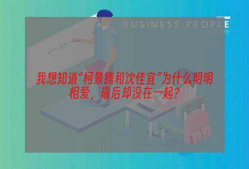 我想知道“柯景腾和沈佳宜”为什么明明相爱，最后却没在一起？