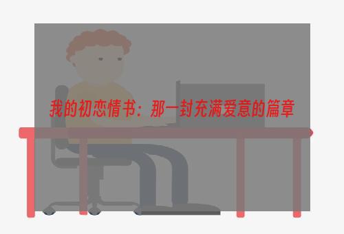 我的初恋情书：那一封充满爱意的篇章