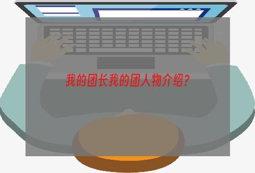 我的团长我的团人物介绍？