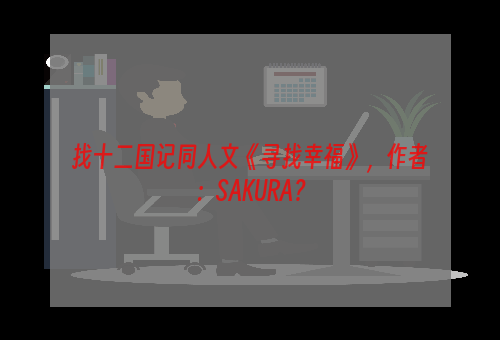 找十二国记同人文《寻找幸福》，作者：SAKURA？