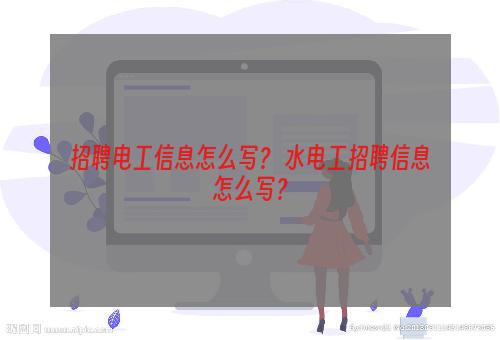 招聘电工信息怎么写？ 水电工招聘信息怎么写？