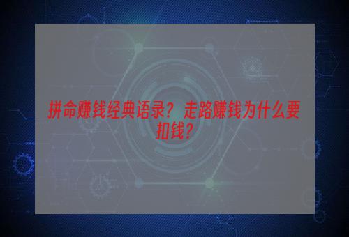 拼命赚钱经典语录？ 走路赚钱为什么要扣钱？