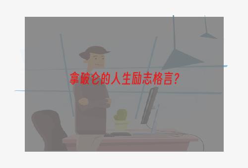 拿破仑的人生励志格言？