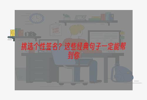 挑选个性签名？这些经典句子一定能帮到你