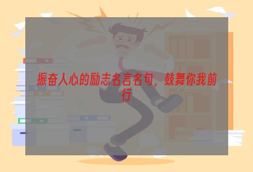 振奋人心的励志名言名句，鼓舞你我前行