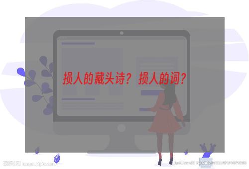 损人的藏头诗？ 损人的词？