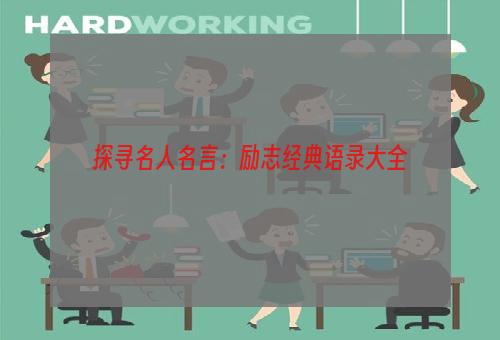 探寻名人名言：励志经典语录大全