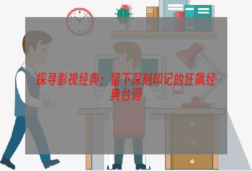 探寻影视经典：留下深刻印记的狂飙经典台词