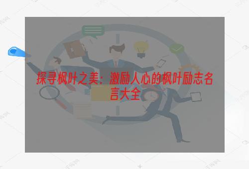 探寻枫叶之美：激励人心的枫叶励志名言大全