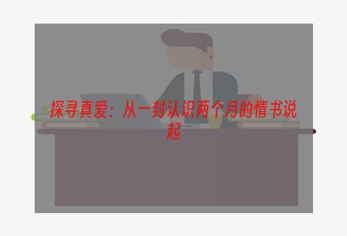 探寻真爱：从一封认识两个月的情书说起