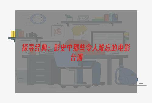 探寻经典：影史中那些令人难忘的电影台词