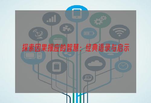 探索因果报应的智慧：经典语录与启示