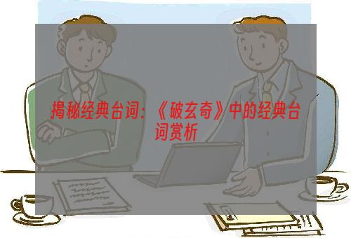 揭秘经典台词：《破玄奇》中的经典台词赏析