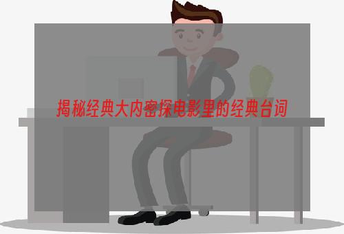 揭秘经典大内密探电影里的经典台词