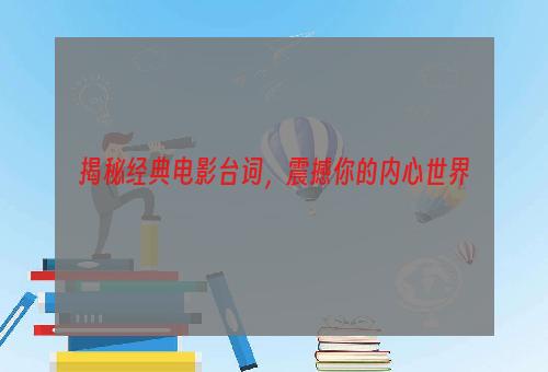 揭秘经典电影台词，震撼你的内心世界