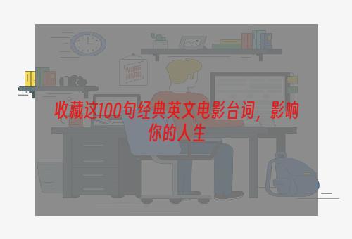 收藏这100句经典英文电影台词，影响你的人生