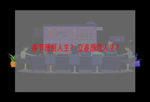 春节感悟人生？ 立春感悟人生？