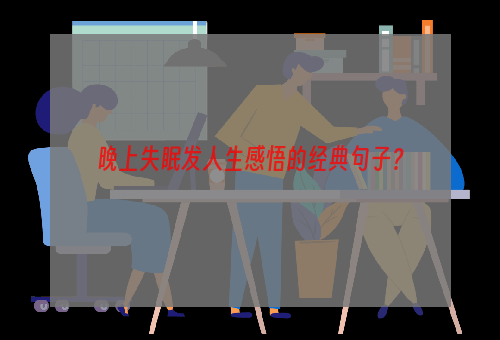 晚上失眠发人生感悟的经典句子？