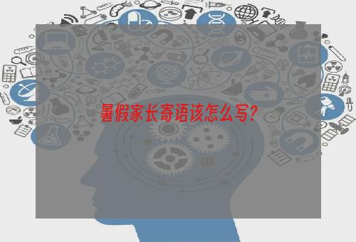 暑假家长寄语该怎么写？