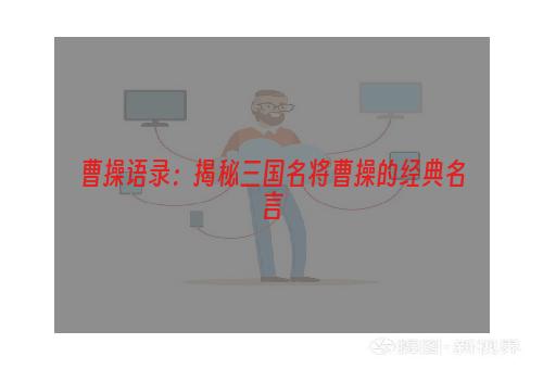 曹操语录：揭秘三国名将曹操的经典名言