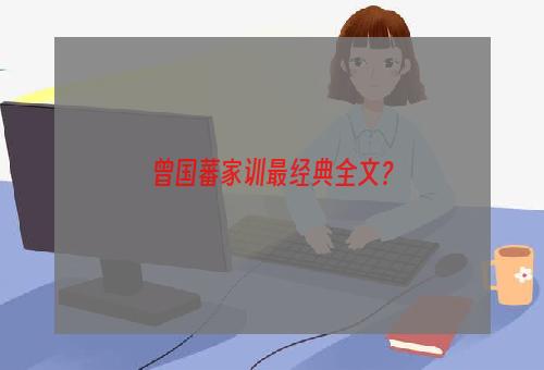 曾国藩家训最经典全文？