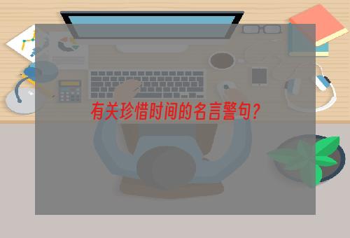 有关珍惜时间的名言警句？