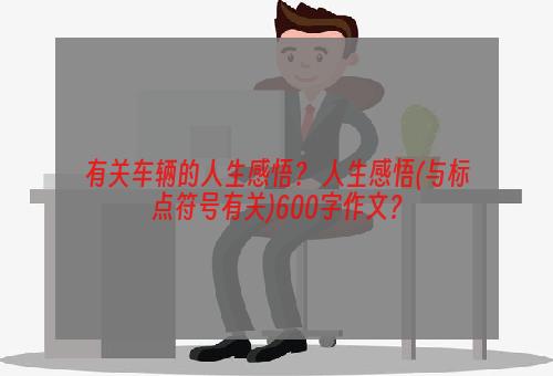 有关车辆的人生感悟？ 人生感悟(与标点符号有关)600字作文？