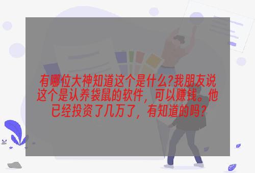 有哪位大神知道这个是什么?我朋友说这个是认养袋鼠的软件，可以赚钱。他已经投资了几万了，有知道的吗？