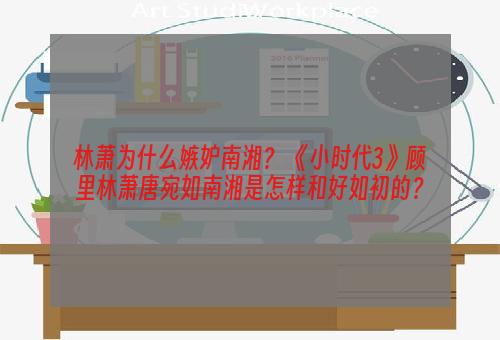 林萧为什么嫉妒南湘？ 《小时代3》顾里林萧唐宛如南湘是怎样和好如初的？