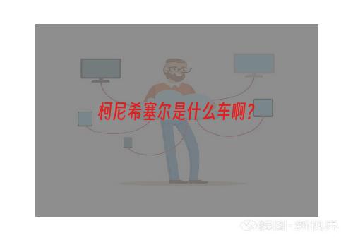 柯尼希塞尔是什么车啊？