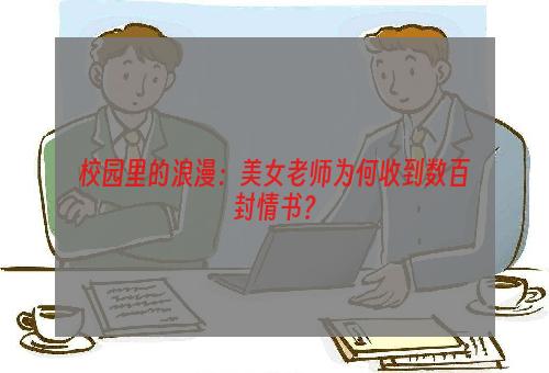 校园里的浪漫：美女老师为何收到数百封情书？