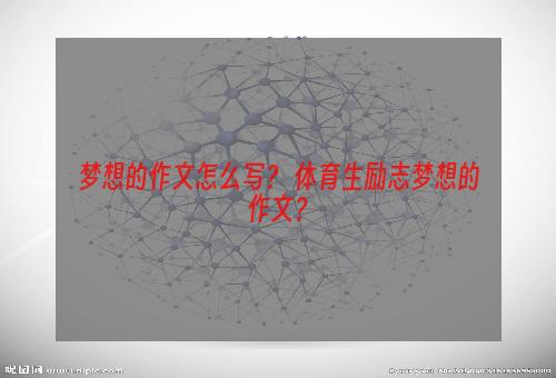 梦想的作文怎么写？ 体育生励志梦想的作文？