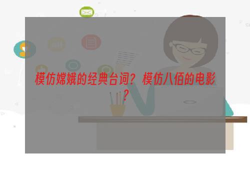 模仿嫦娥的经典台词？ 模仿八佰的电影？