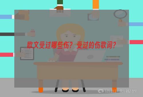 欧文受过哪些伤？ 受过的伤歌词？