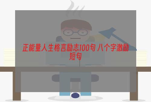 正能量人生格言励志100句 八个字激励短句