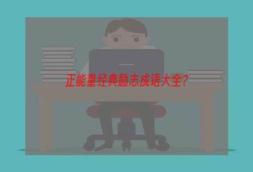 正能量经典励志成语大全？