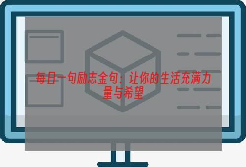 每日一句励志金句：让你的生活充满力量与希望