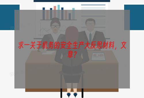 求一关于机务的安全生产大反思材料，文章？