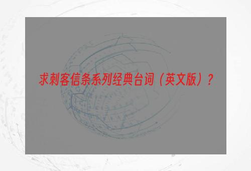 求刺客信条系列经典台词（英文版）？