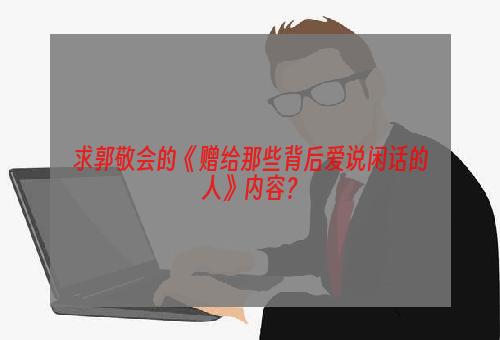 求郭敬会的《赠给那些背后爱说闲话的人》内容？