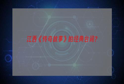 江西《传奇故事》的经典台词？