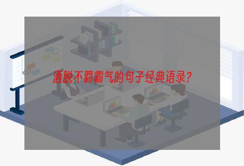 洒脱不羁霸气的句子经典语录？